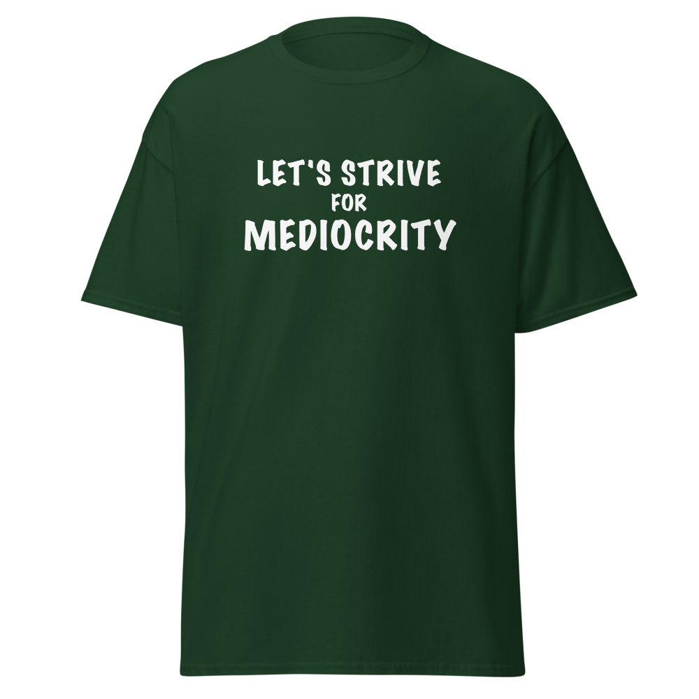 "Let's strive for mediocity" printed on a forest green on an invisible body