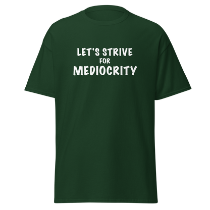 "Let's strive for mediocity" printed on a forest green on an invisible body