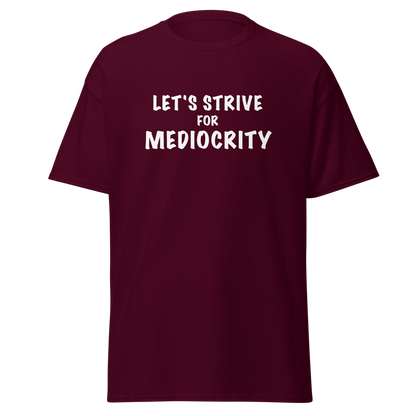 "Let's strive for mediocity" printed on a maroon on an invisible body