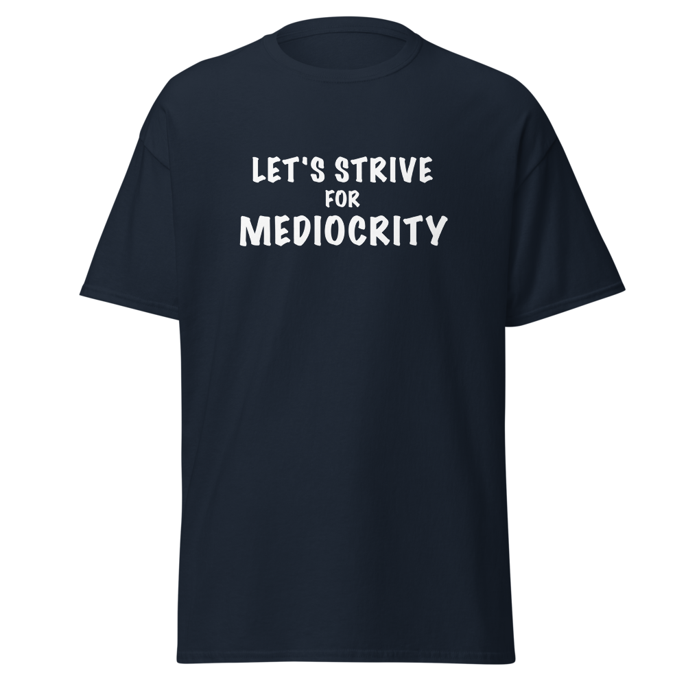 "Let's strive for mediocity" printed on a navy on an invisible body
