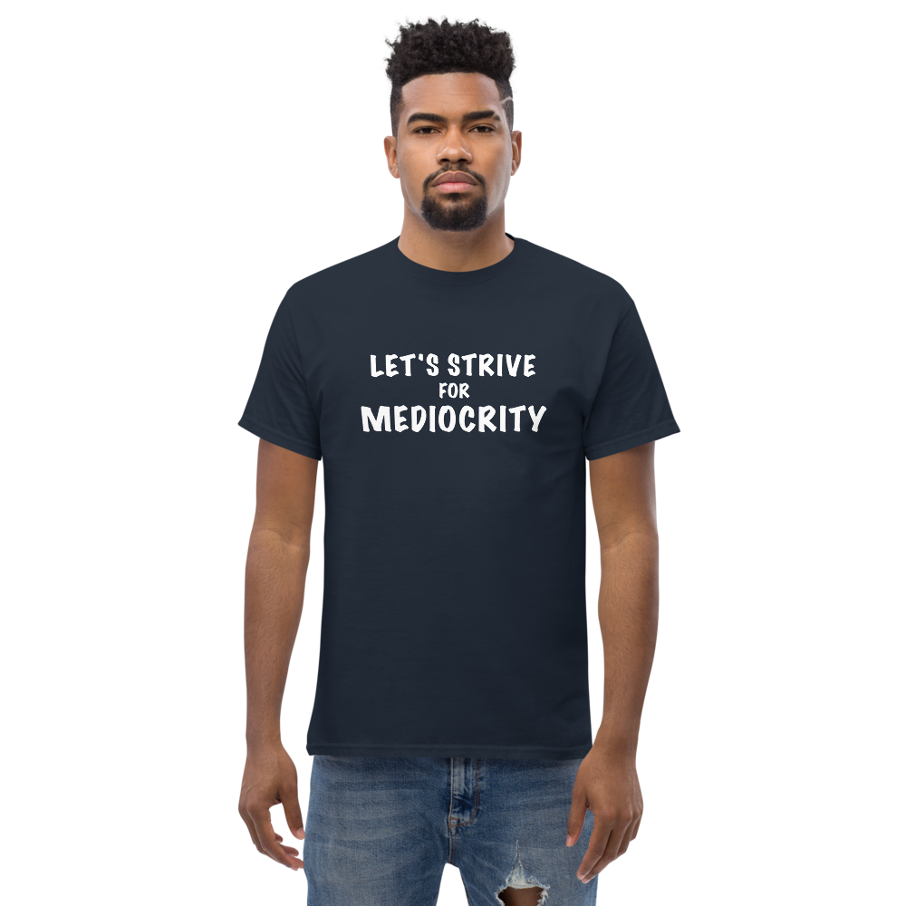 "Let's strive for mediocity" printed on a navy unisex classic tee worn by a male