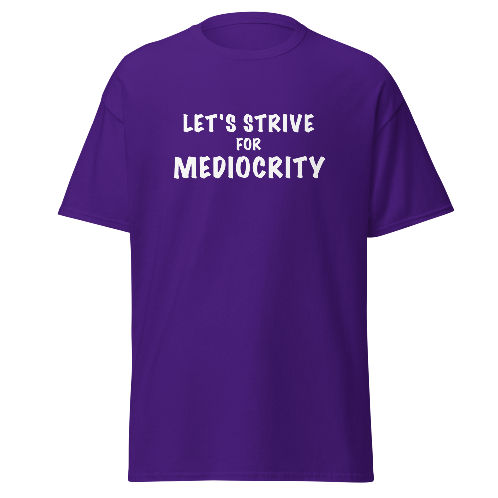"Let's strive for mediocity" printed on a purple on an invisible body