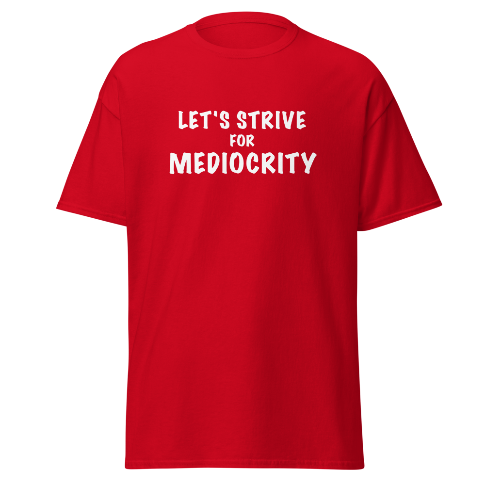 "Let's strive for mediocity" printed on a red on an invisible body