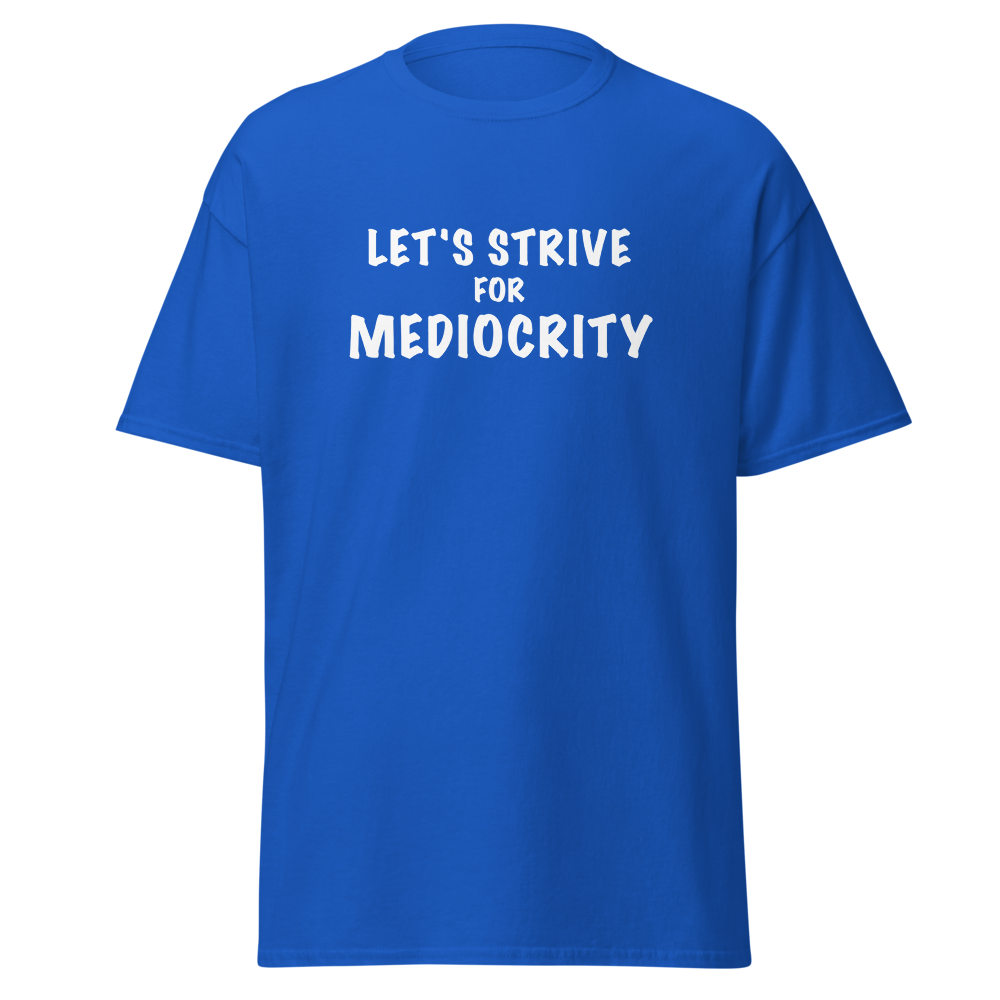 "Let's strive for mediocity" printed on a royal on an invisible body