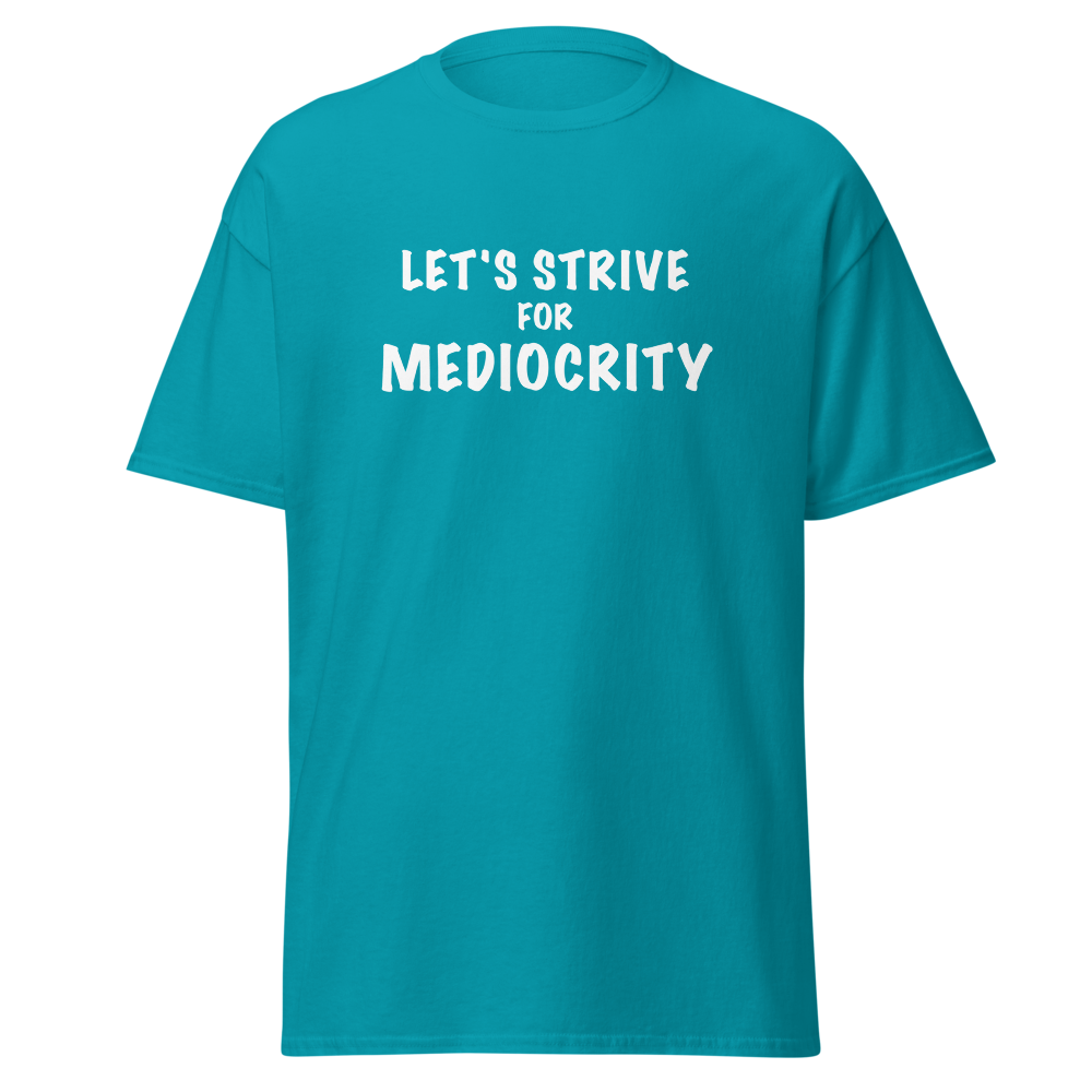 "Let's strive for mediocity" printed on a tropical blue on an invisible body