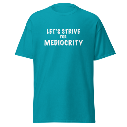 "Let's strive for mediocity" printed on a tropical blue on an invisible body