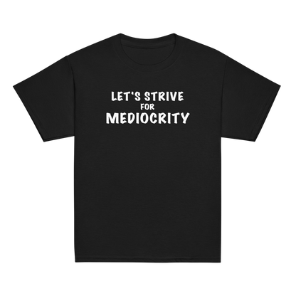 "Let's strive for mediocity" printed on a black youth classic tee laying on a flat surface