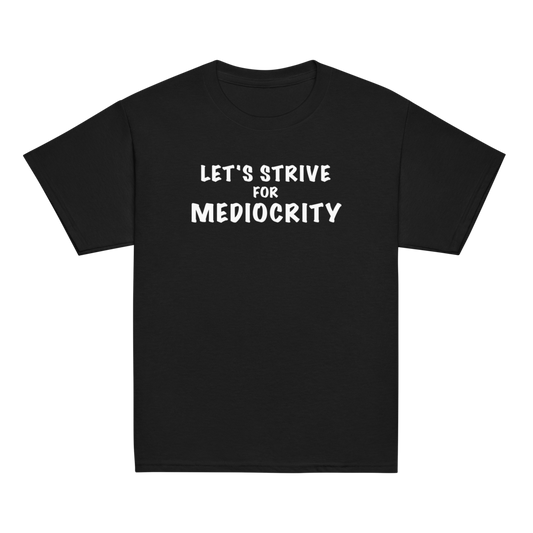 "Let's strive for mediocity" printed on a black youth classic tee laying on a flat surface