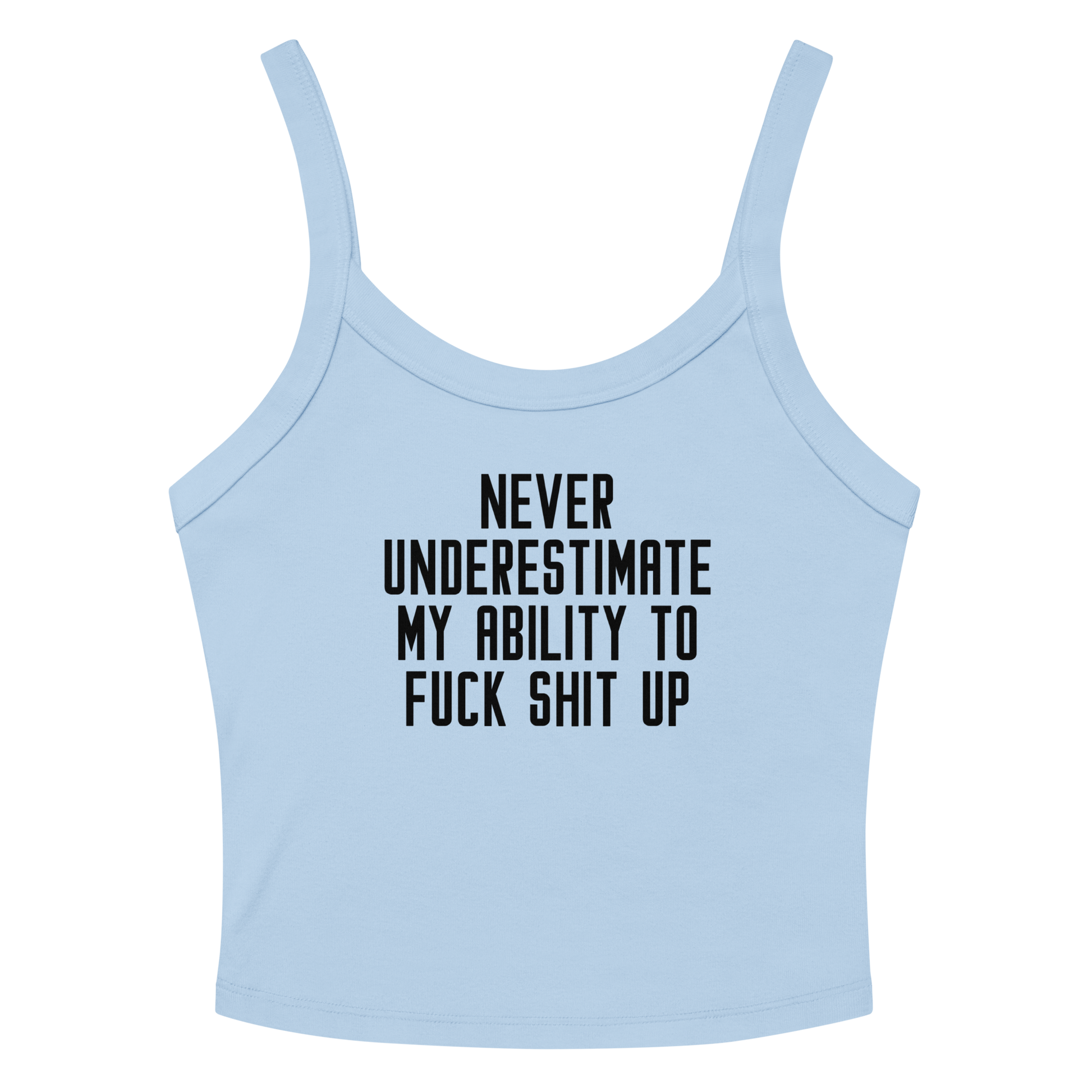 "Never Understimate My Ability To Fuck Shit Up" printed on a solid baby blue blend women's micro-rib tanktop laying on a flat surface amongst sunglasses and shorts