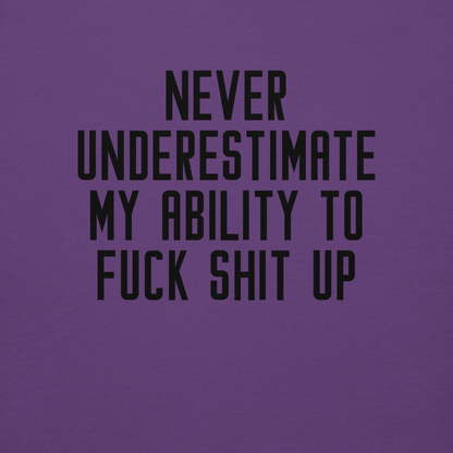"Never Understimate My Ability To Fuck Shit Up" printed on a purple background