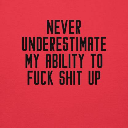 "Never Understimate My Ability To Fuck Shit Up" printed on a team red background