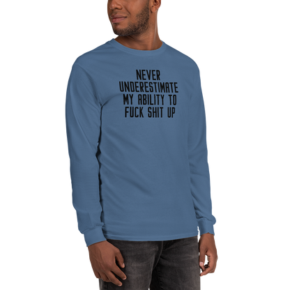 "Never Understimate My Ability To Fuck Shit Up" printed on a indigo blue men's long sleeve shirt worn by a male