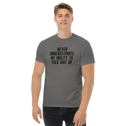 "Never Understimate My Ability To Fuck Shit Up" printed on a charcoal unisex classic tee worn by a male