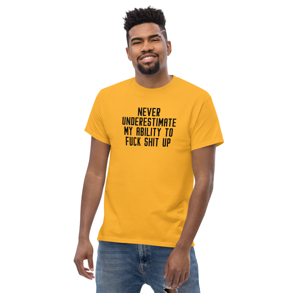 "Never Understimate My Ability To Fuck Shit Up" printed on a gold unisex classic tee worn by a male