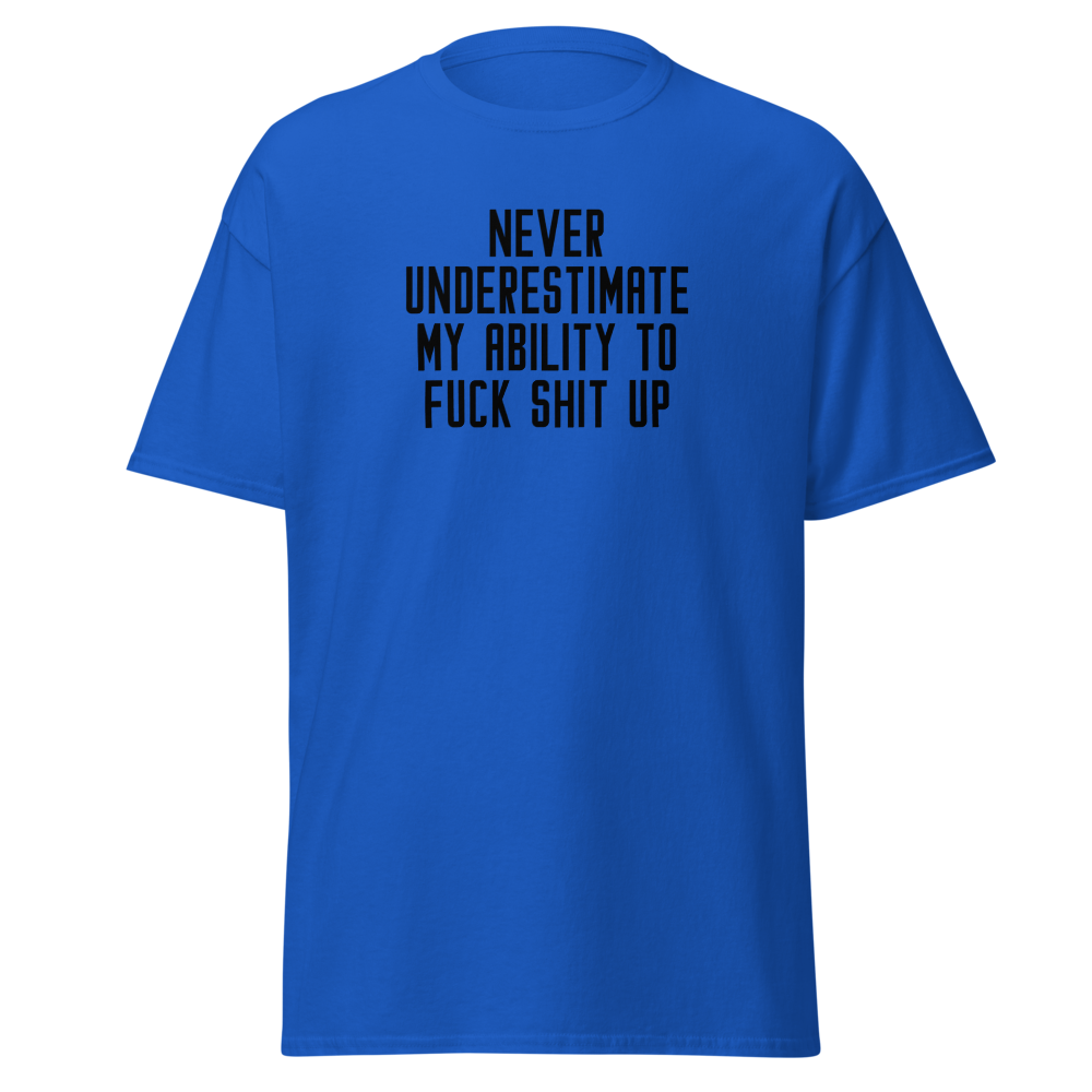 "Never Understimate My Ability To Fuck Shit Up" printed on a royal on an invisible body