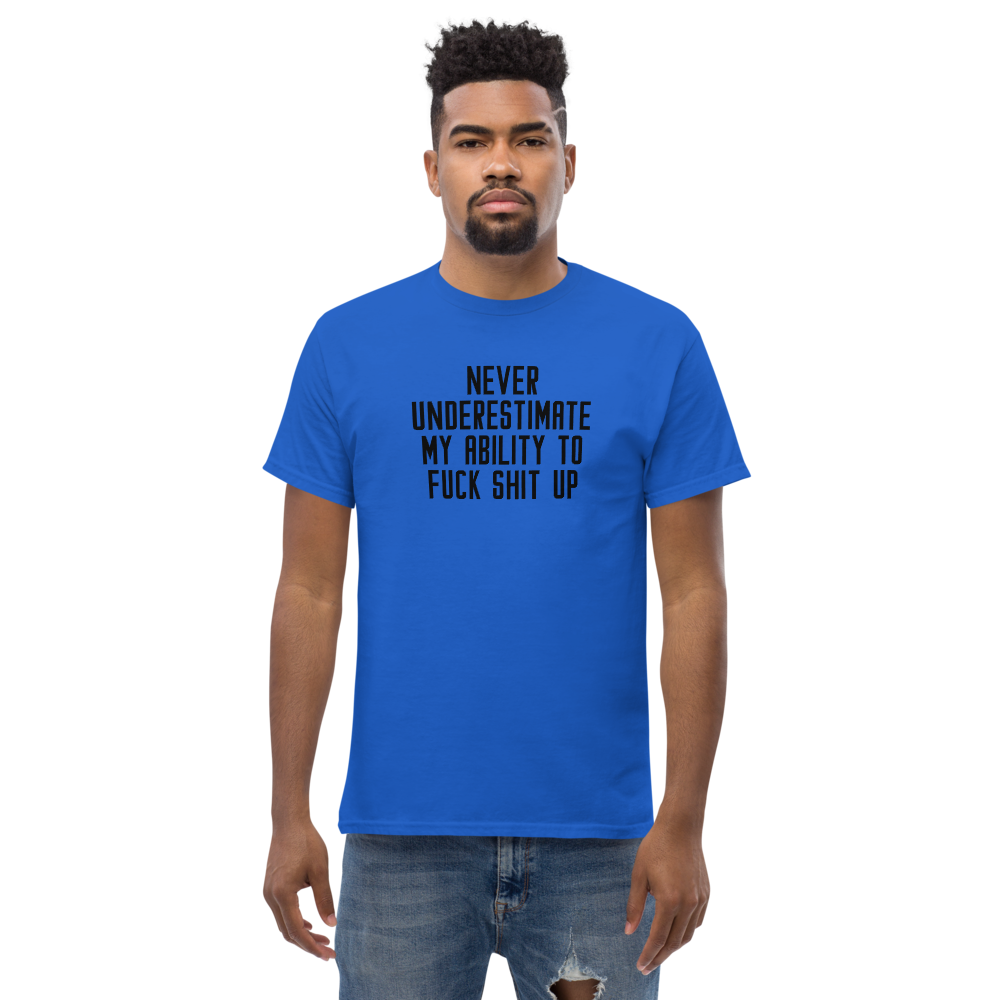 "Never Understimate My Ability To Fuck Shit Up" printed on a royal unisex classic tee worn by a male