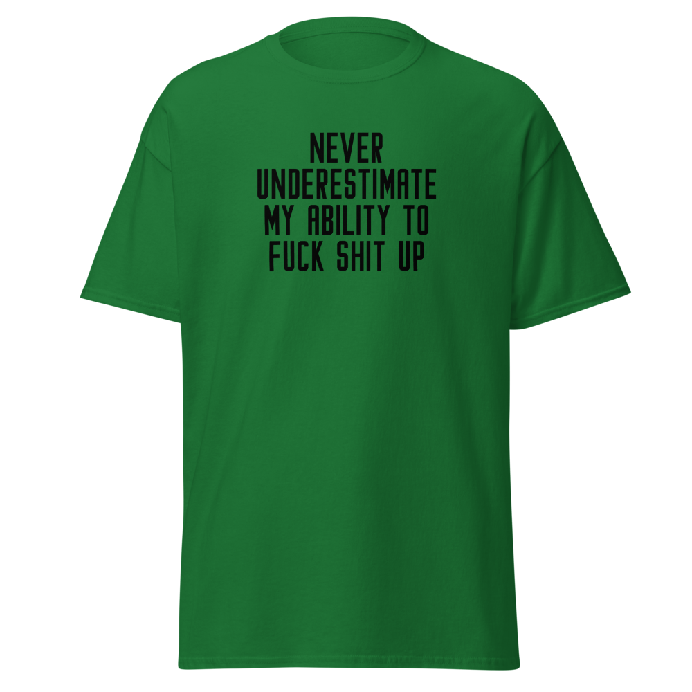 "Never Understimate My Ability To Fuck Shit Up" printed on a turf green on an invisible body