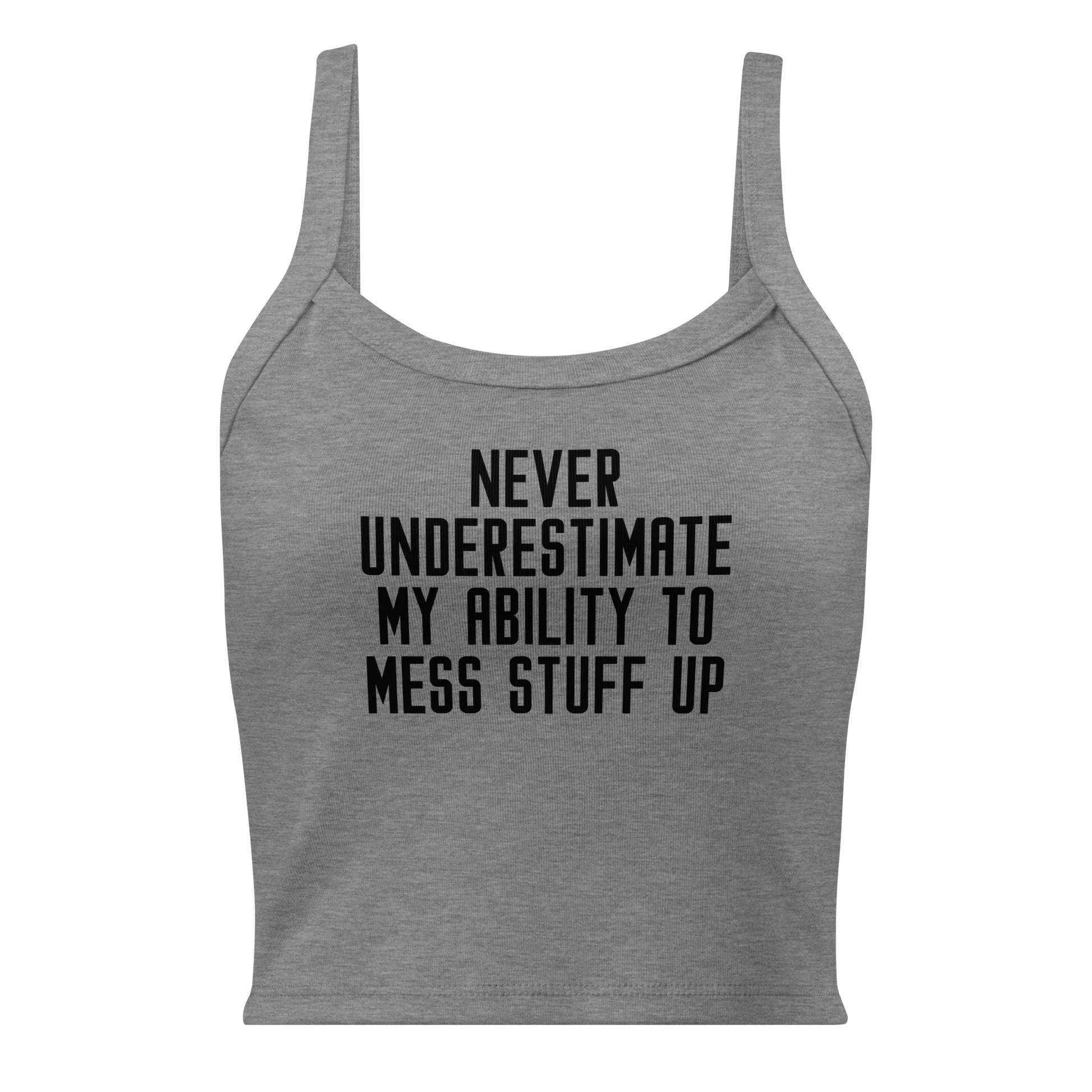 "Never Understimate My Ability To Mess Stuff Up" printed on a athletic heather women's micro-rib tanktop laying on a flat surface