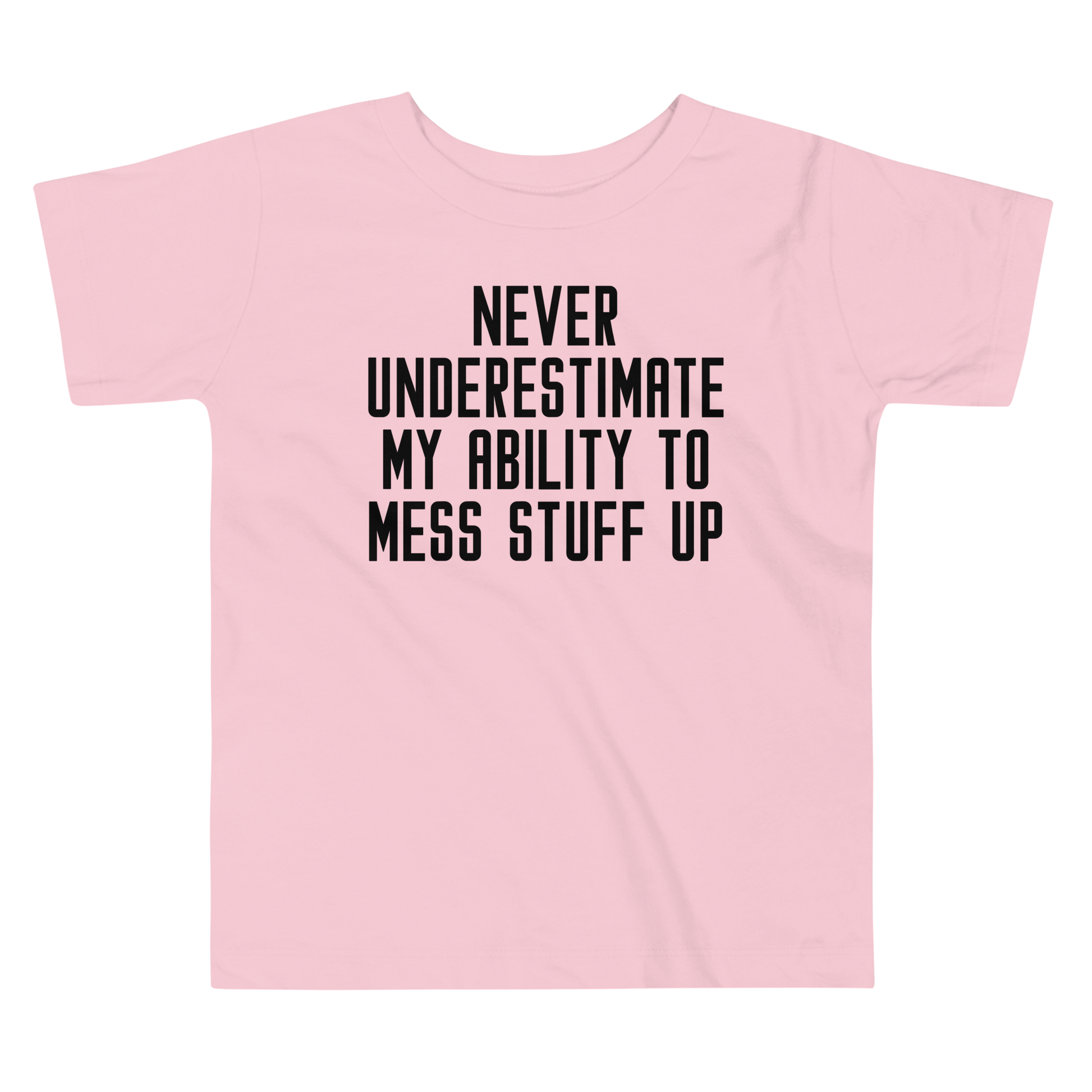 "Never Understimate My Ability To Mess Stuff Up" printed on a pink toddler short sleeve tee laying on a flat surface
