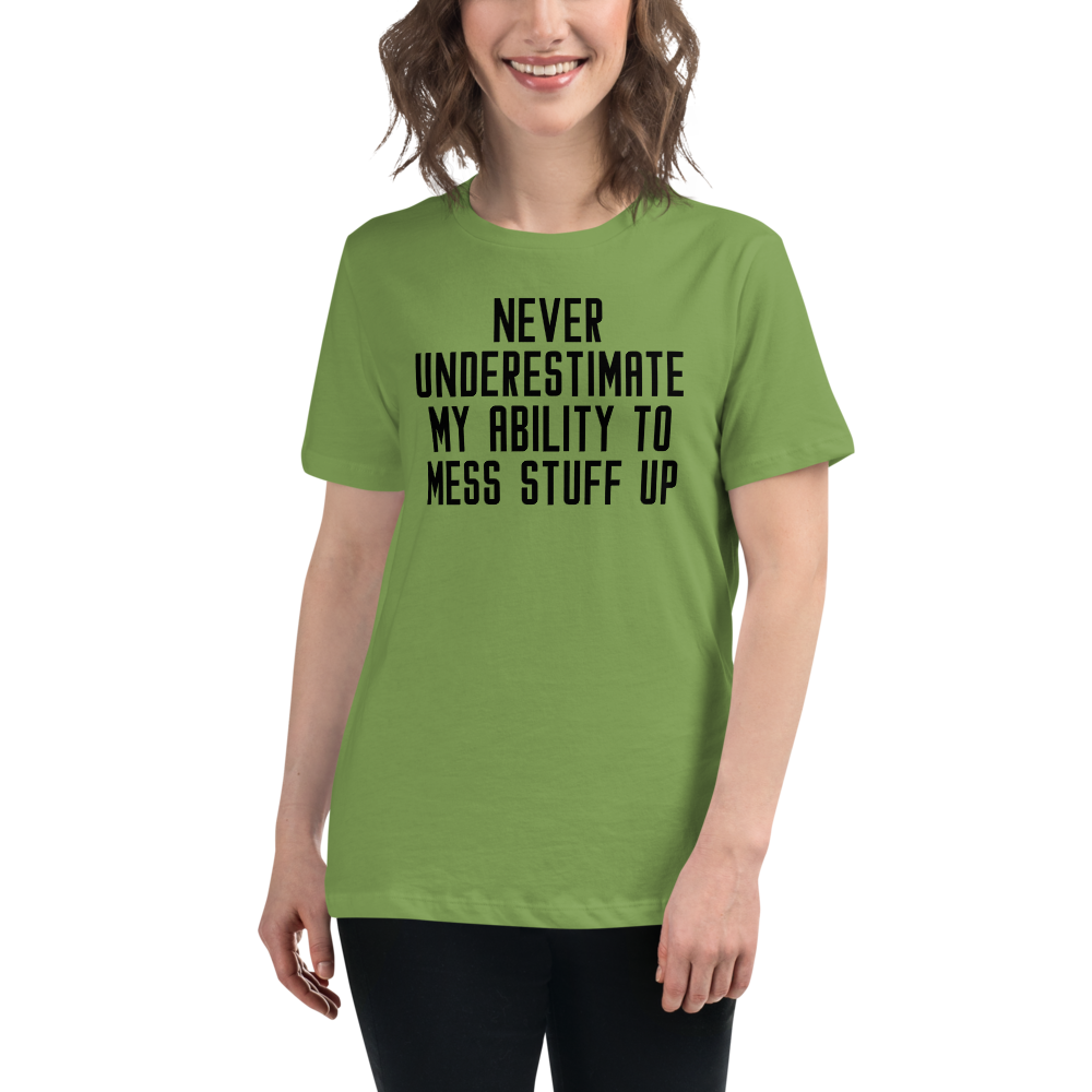 "Never Understimate My Ability To Mess Stuff Up" printed on a leaf women's relaxed t-shirt worn by a female