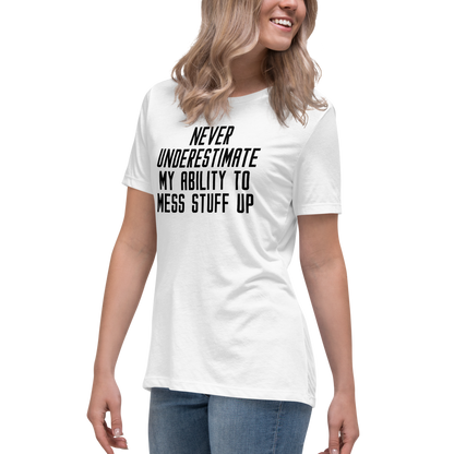"Never Understimate My Ability To Mess Stuff Up" printed on a white women's relaxed t-shirt worn by a female