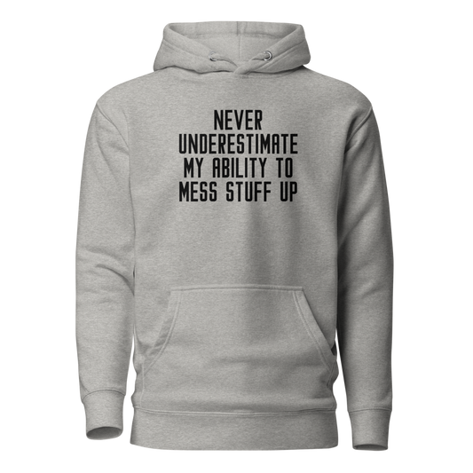 "Never Understimate My Ability To Mess Stuff Up" printed on a carbon grey on an invisible / simulated body
