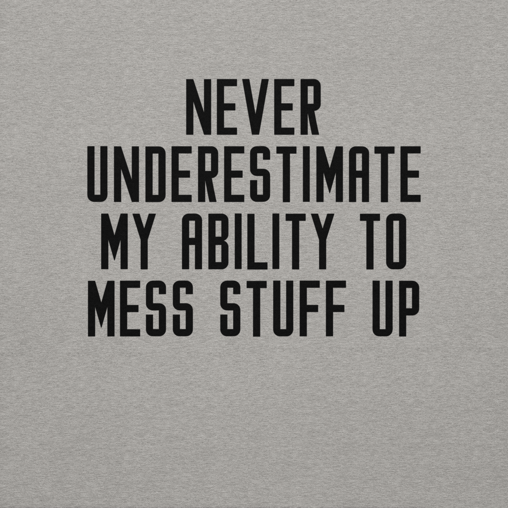 "Never Understimate My Ability To Mess Stuff Up" printed on a carbon grey background