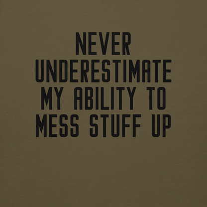 "Never Understimate My Ability To Mess Stuff Up" printed on a military green background