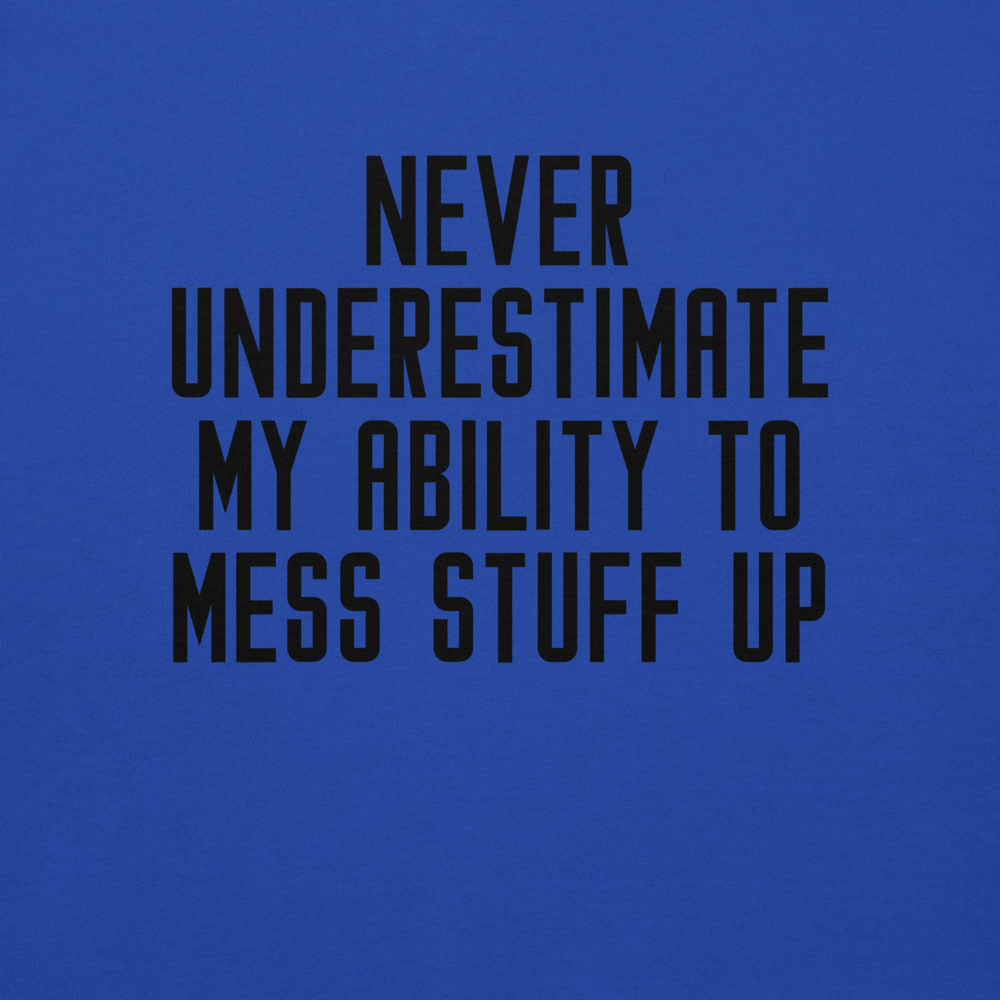 "Never Understimate My Ability To Mess Stuff Up" printed on a team royal background