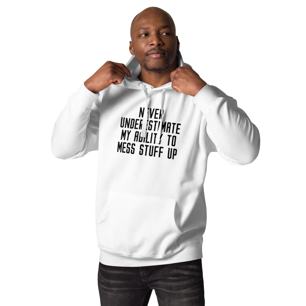 "Never Understimate My Ability To Mess Stuff Up" printed on a white unisex hoodie worn by a male