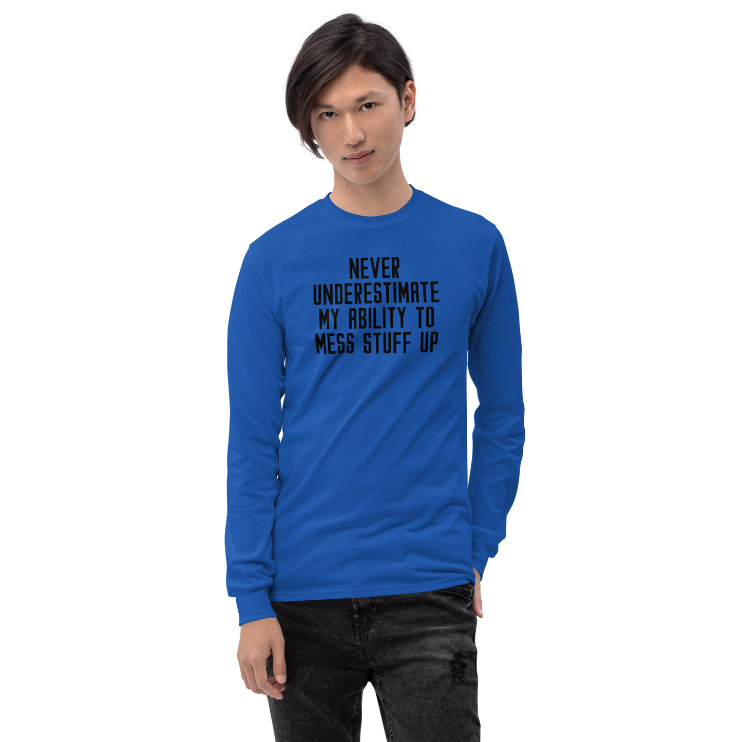 "Never Understimate My Ability To Mess Stuff Up" printed on a royal men's long sleeve shirt worn by a male