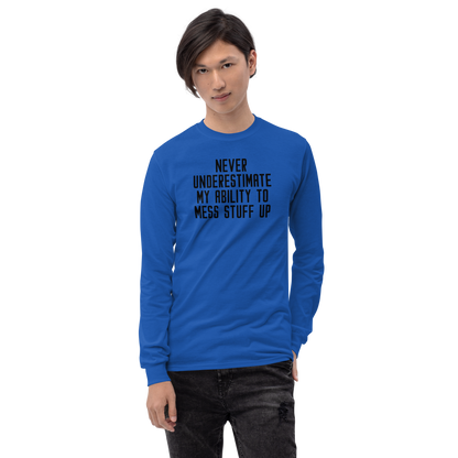 "Never Understimate My Ability To Mess Stuff Up" printed on a royal men's long sleeve shirt worn by a male