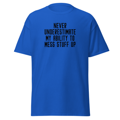 "Never Understimate My Ability To Mess Stuff Up" printed on a royal on an invisible body