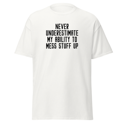 "Never Understimate My Ability To Mess Stuff Up" printed on a white on an invisible body