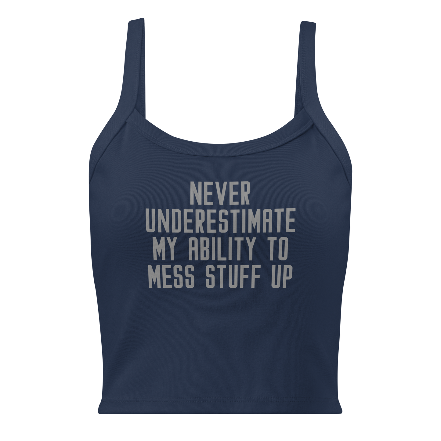 "Never Understimate My Ability To Mess Stuff Up" printed on a solid navy blend women's micro-rib tanktop laying on a flat surface
