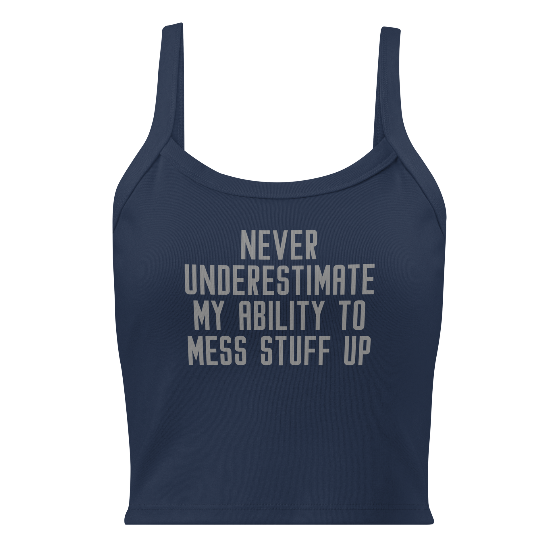 "Never Understimate My Ability To Mess Stuff Up" printed on a solid navy blend women's micro-rib tanktop laying on a flat surface
