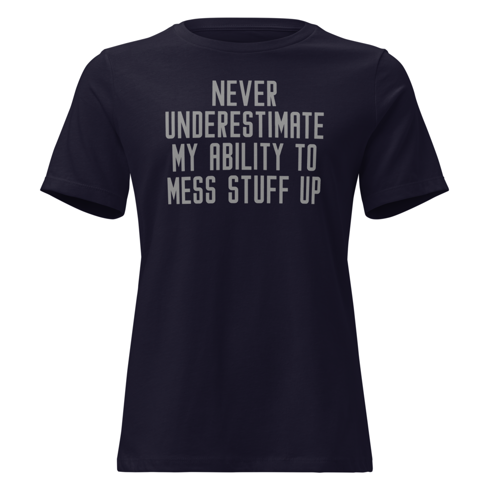 "Never Understimate My Ability To Mess Stuff Up" printed on a navy on an invisible / simulated body