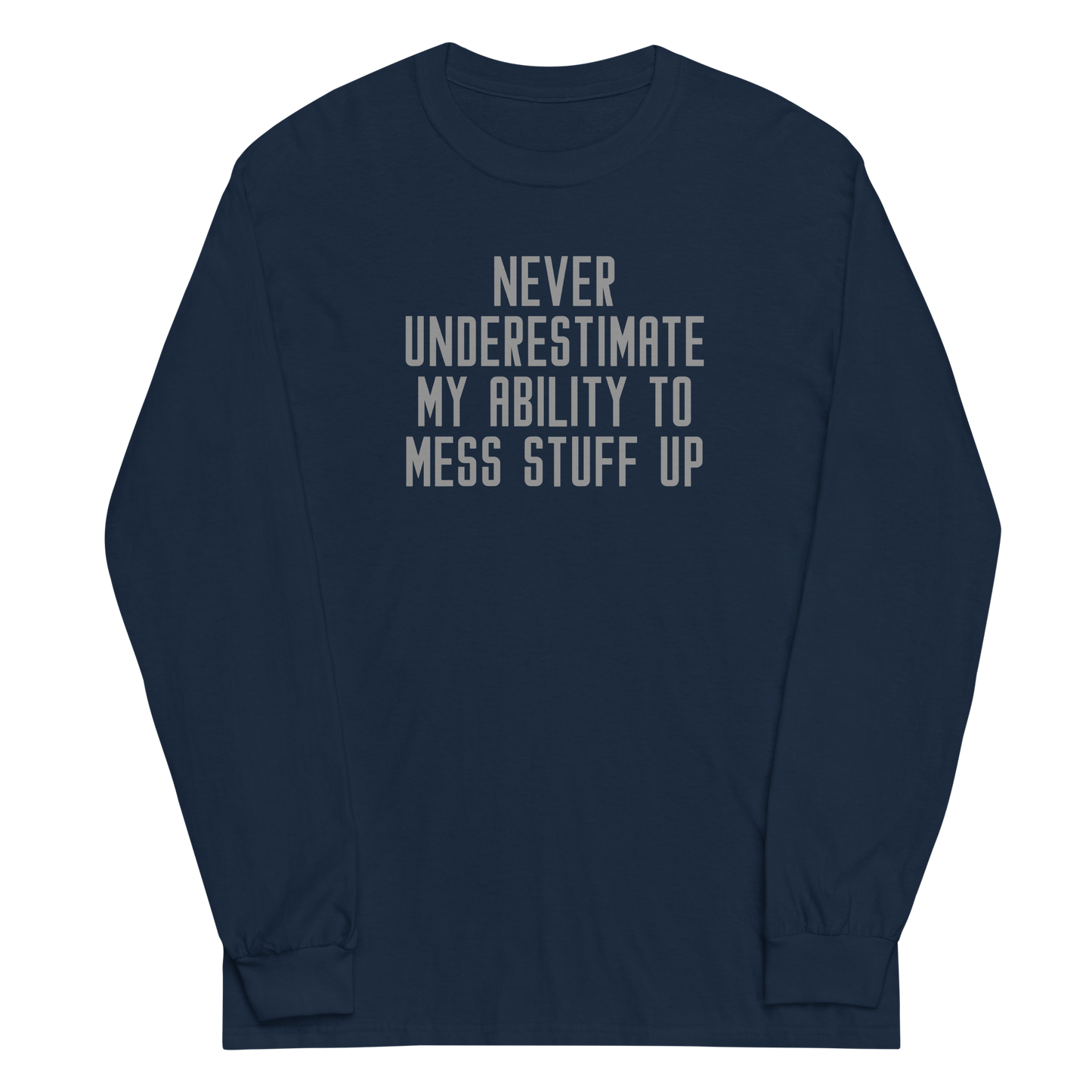 "Never Understimate My Ability To Mess Stuff Up" printed on a navy men's long sleeve shirt laying on a flat surface