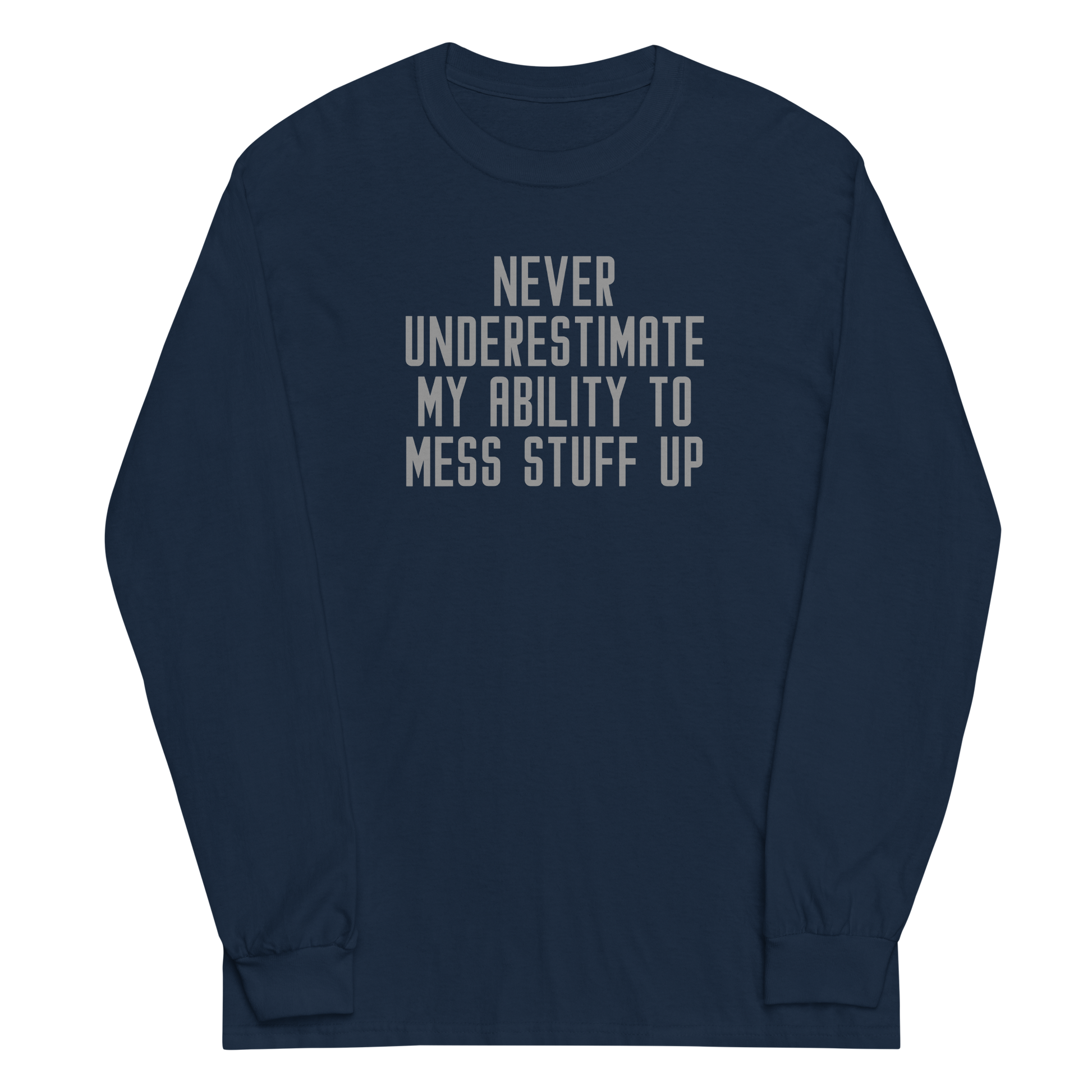 "Never Understimate My Ability To Mess Stuff Up" printed on a navy men's long sleeve shirt laying on a flat surface