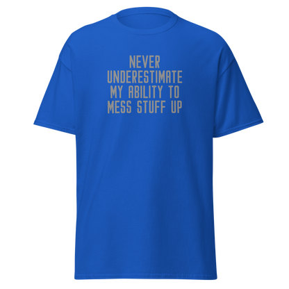"Never Understimate My Ability To Mess Stuff Up" printed on a royal on an invisible body