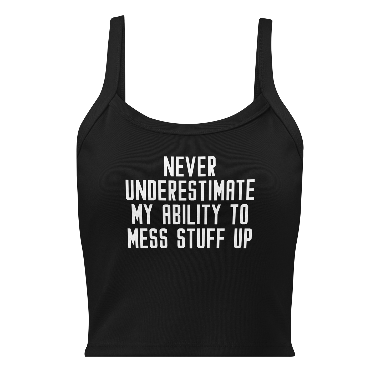 "Never Understimate My Ability To Mess Stuff Up" printed on a solid black blend women's micro-rib tanktop laying on a flat surface