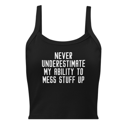 "Never Understimate My Ability To Mess Stuff Up" printed on a solid black blend women's micro-rib tanktop laying on a flat surface