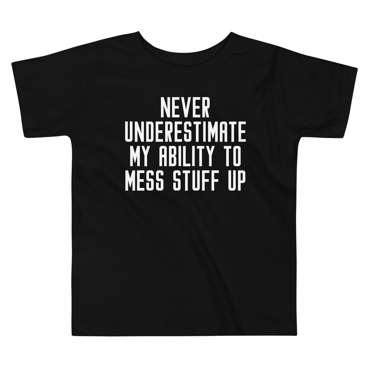 "Never Understimate My Ability To Mess Stuff Up" printed on a black toddler short sleeve tee laying on a flat surface
