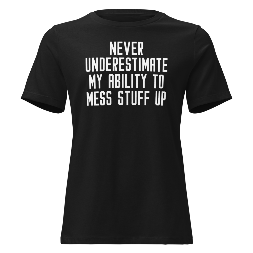 "Never Understimate My Ability To Mess Stuff Up" printed on a black on an invisible / simulated body