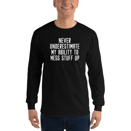 "Never Understimate My Ability To Mess Stuff Up" printed on a black men's long sleeve shirt worn by a male
