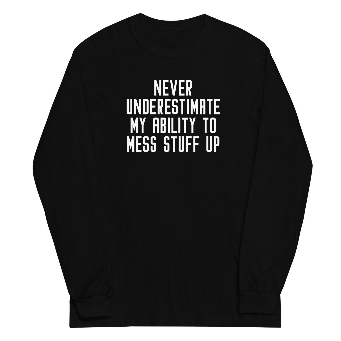 "Never Understimate My Ability To Mess Stuff Up" printed on a black men's long sleeve shirt laying on a flat surface