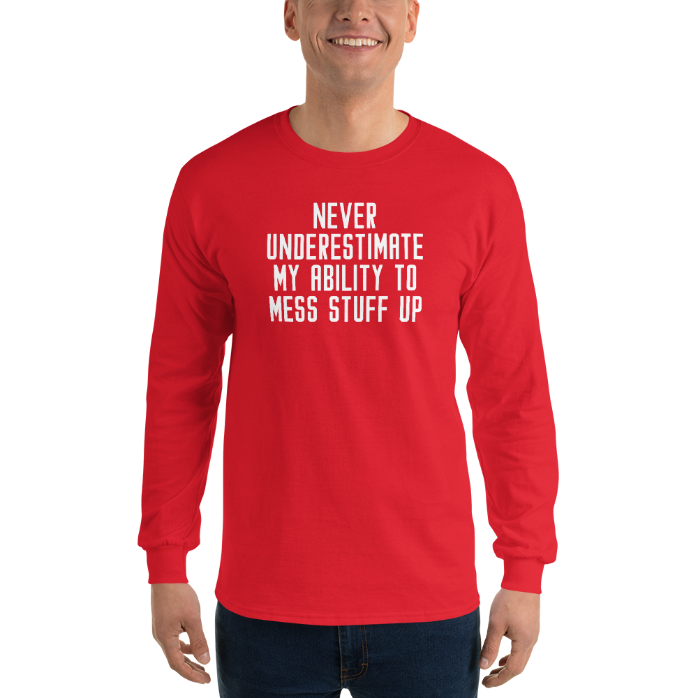 "Never Understimate My Ability To Mess Stuff Up" printed on a red men's long sleeve shirt worn by a male
