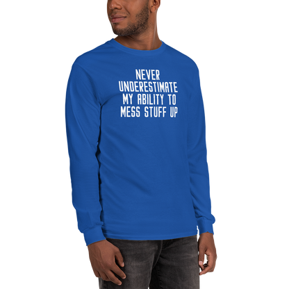 "Never Understimate My Ability To Mess Stuff Up" printed on a royal men's long sleeve shirt worn by a male