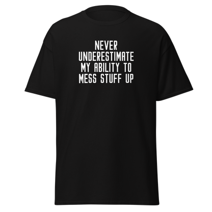 "Never Understimate My Ability To Mess Stuff Up" printed on a black on an invisible body