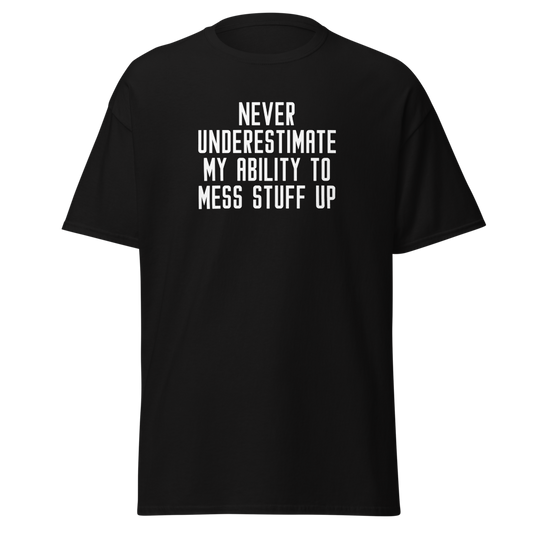 "Never Understimate My Ability To Mess Stuff Up" printed on a black unisex classic tee laying on a flat surface